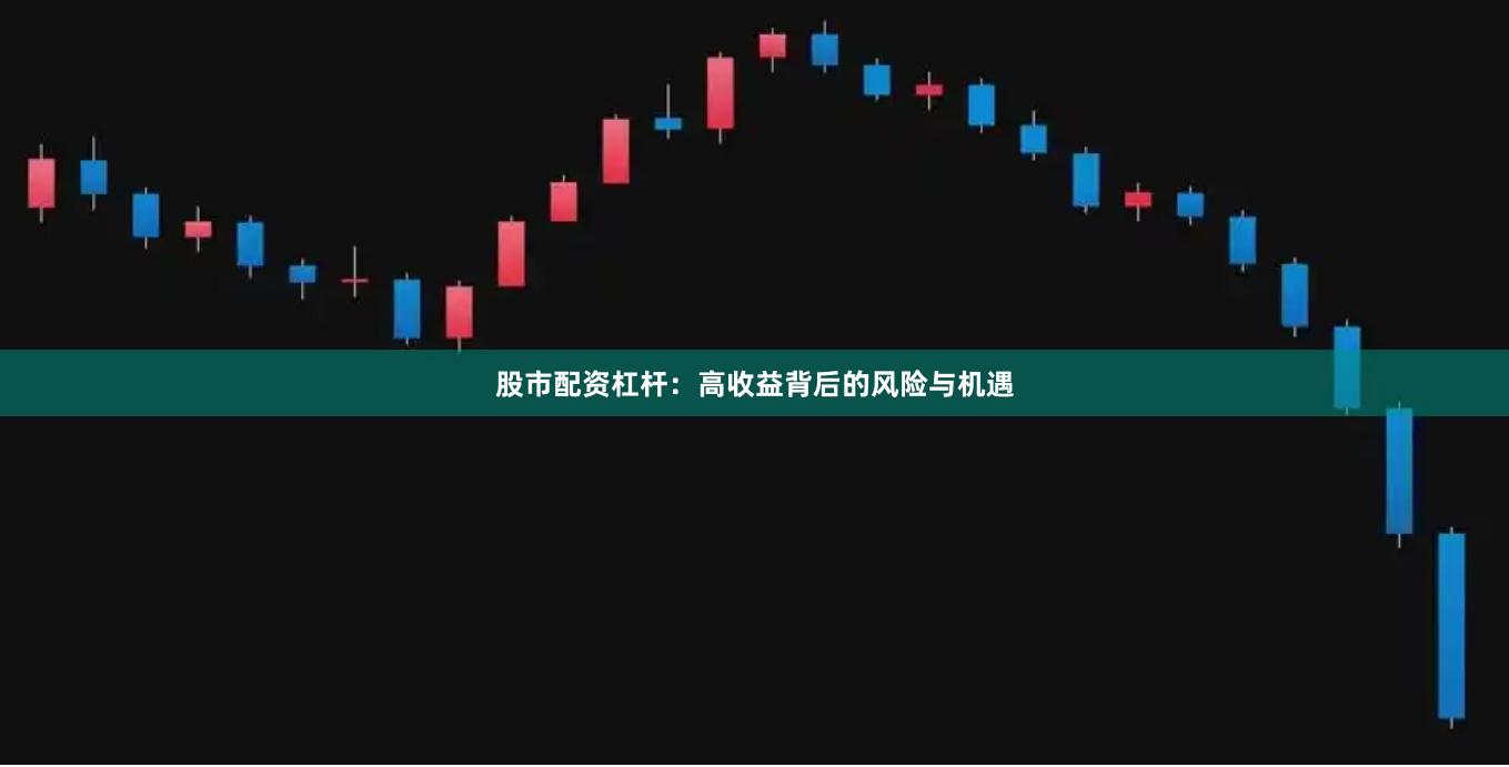 股市配资杠杆：高收益背后的风险与机遇