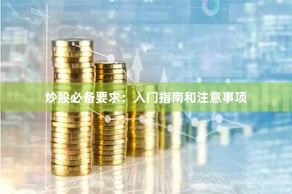 炒股必备要求：入门指南和注意事项