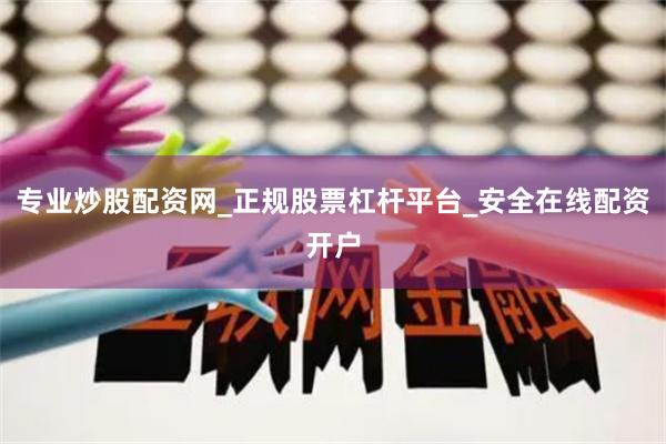 专业炒股配资网_正规股票杠杆平台_安全在线配资开户