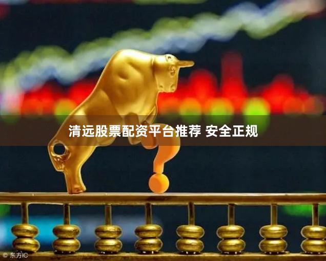 清远股票配资平台推荐 安全正规