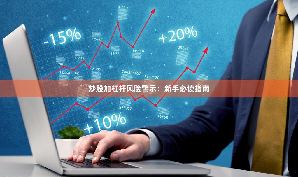炒股加杠杆风险警示：新手必读指南